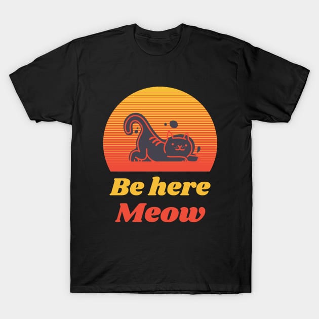 Be here Meow T-Shirt by Relaxing Positive Vibe